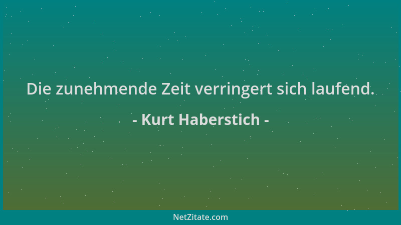 Kurt Haberstich - Die zunehmende Zeit verringert sich laufend....