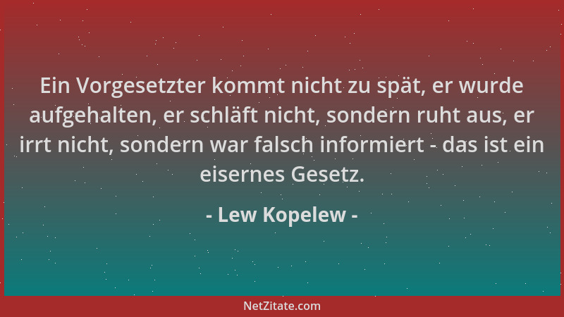 Lew Kopelew - Ein Vorgesetzter kommt nicht zu spät, er wurde aufgehalten, er schläft nicht, sondern ruht aus, er irrt nicht...