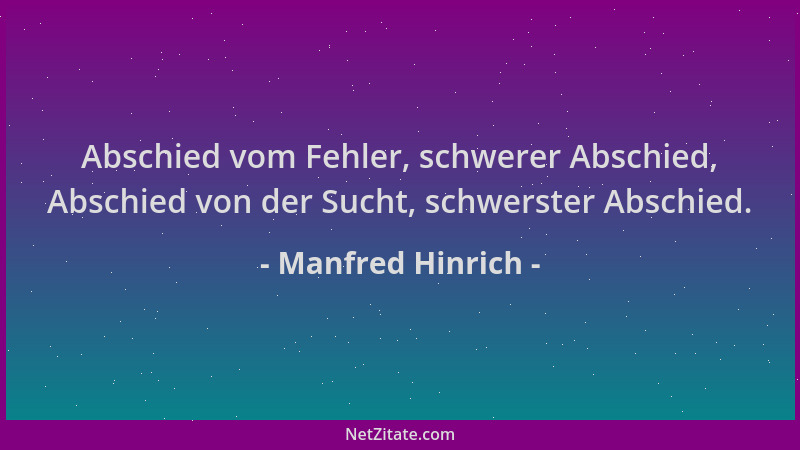 Manfred Hinrich - Abschied vom Fehler, schwerer Abschied, Abschied von der Sucht, schwerster Abschied....