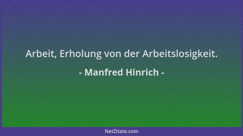 Manfred Hinrich - Arbeit, Erholung von der Arbeitslosigkeit....
