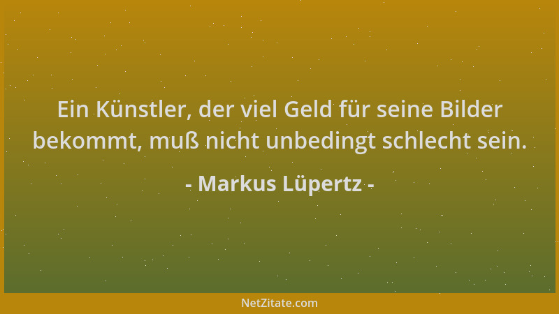 Markus Lüpertz - Ein Künstler, der viel Geld für seine Bilder bekommt, muß nicht unbedingt schlecht sein....