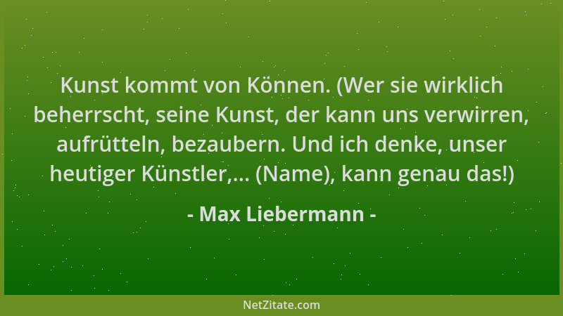 Max Liebermann - Kunst kommt von Können. (Wer sie wirklich beherrscht, seine Kunst, der kann uns verwirren, aufrütteln, bez...