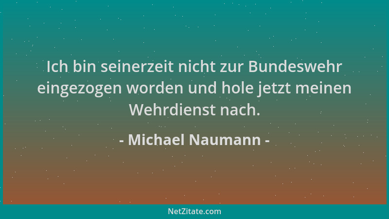 Michael Naumann - Ich bin seinerzeit nicht zur Bundeswehr eingezogen worden und hole jetzt meinen Wehrdienst nach....