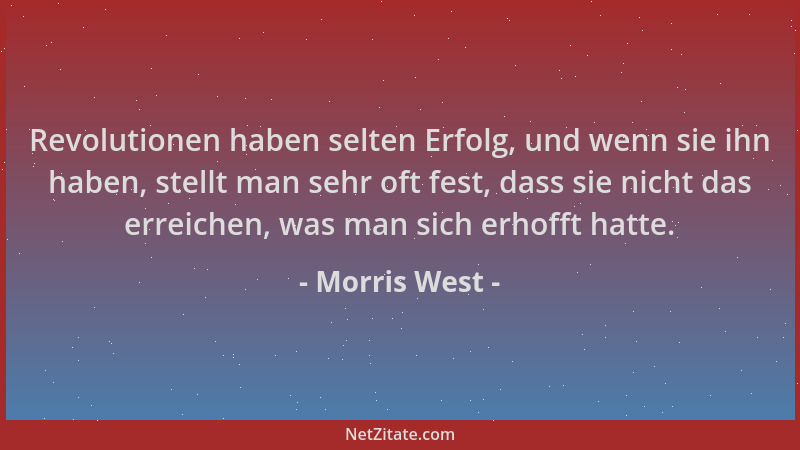 Morris West - Revolutionen haben selten Erfolg, und wenn sie ihn haben, stellt man sehr oft fest, dass sie nicht das erreic...