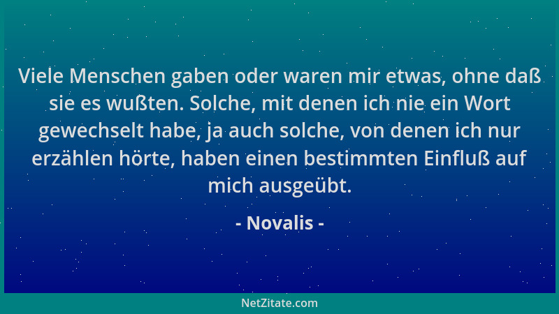 Novalis - Viele Menschen gaben oder waren mir etwas, ohne daß sie es wußten. Solche, mit denen ich nie ein Wort gewechselt...