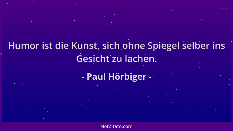 Paul Hörbiger - Humor ist die Kunst, sich ohne Spiegel selber ins Gesicht zu lachen....