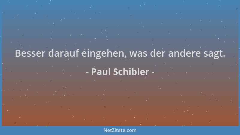 Paul Schibler - Besser darauf eingehen, was der andere sagt....