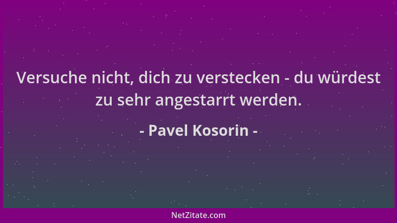 Pavel Kosorin - Versuche nicht, dich zu verstecken - du würdest zu sehr angestarrt werden....