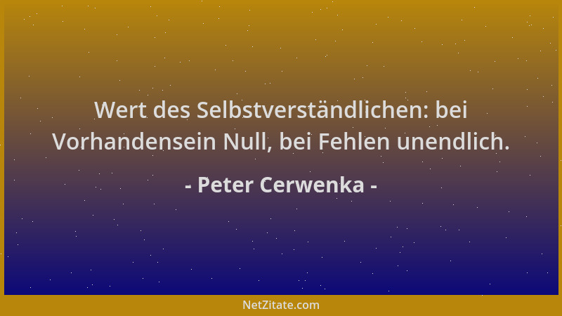 Peter Cerwenka - Wert des Selbstverständlichen: bei Vorhandensein Null, bei Fehlen unendlich....