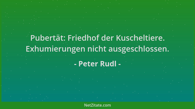 Peter Rudl - Pubertät: Friedhof der Kuscheltiere. Exhumierungen nicht ausgeschlossen....