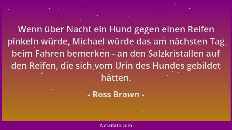 Ross Brawn - Wenn über Nacht ein Hund gegen einen Reifen pinkeln würde, Michael würde das am nächsten Tag beim Fahren bemer...