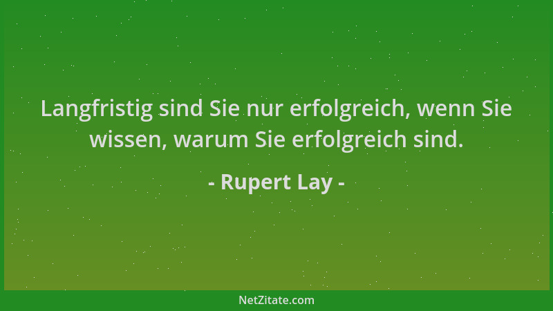 Rupert Lay - Langfristig sind Sie nur erfolgreich, wenn Sie wissen, warum Sie erfolgreich sind....
