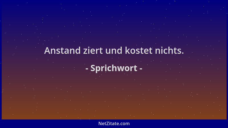 Sprichwort - Anstand ziert und kostet nichts....