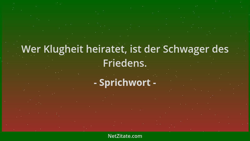 Sprichwort - Wer Klugheit heiratet, ist der Schwager des Friedens....