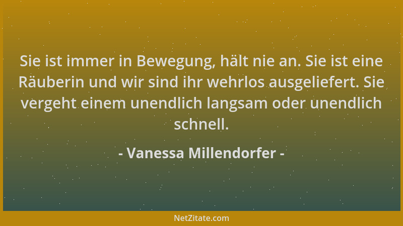 Vanessa Millendorfer - Sie ist immer in Bewegung, hält nie an. Sie ist eine Räuberin und wir sind ihr wehrlos ausgeliefert....