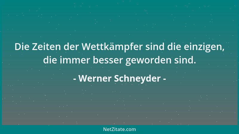 Werner Schneyder - Die Zeiten der Wettkämpfer sind die einzigen, die immer besser geworden sind....