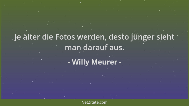 Willy Meurer - Je älter die Fotos werden, desto jünger sieht man darauf aus....