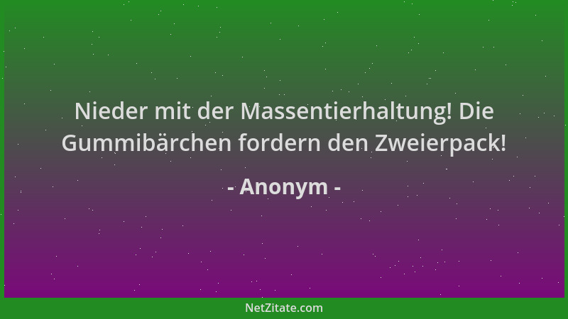 Anonym - Nieder mit der Massentierhaltung! Die Gummibärchen fordern den Zweierpack!...