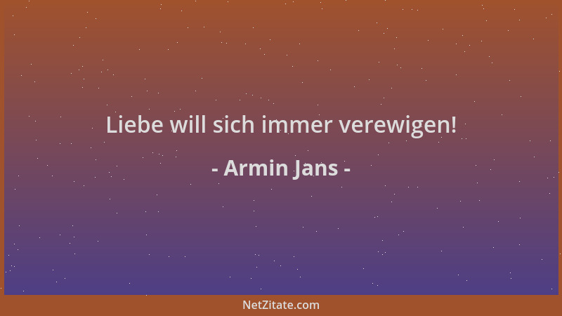 Armin Jans - Liebe will sich immer verewigen!...