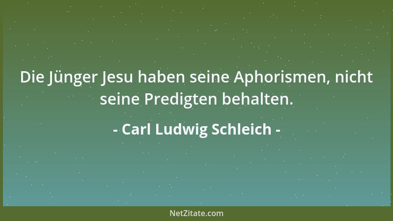 Carl Ludwig Schleich - Die Jünger Jesu haben seine Aphorismen, nicht seine Predigten behalten....