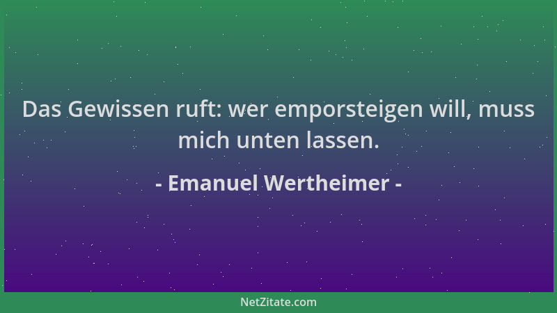Emanuel Wertheimer - Das Gewissen ruft: wer emporsteigen will, muss mich unten lassen....