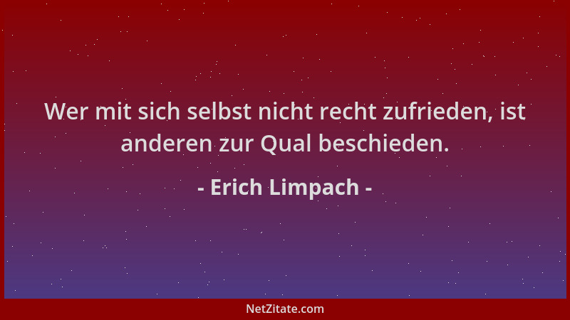 Erich Limpach - Wer mit sich selbst nicht recht zufrieden, ist anderen zur Qual beschieden....
