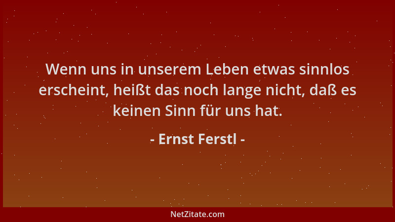 Ernst Ferstl - Wenn uns in unserem Leben etwas sinnlos erscheint, heißt das noch lange nicht, daß es keinen Sinn für uns ha...