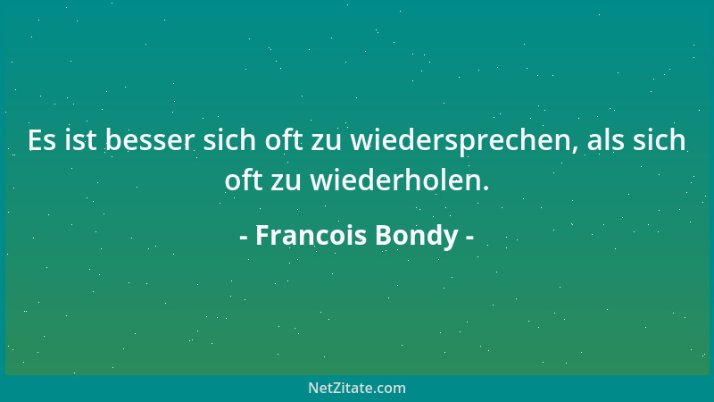 Francois Bondy - Es ist besser sich oft zu wiedersprechen, als sich oft zu wiederholen....