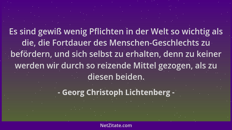 Georg Christoph Lichtenberg - Es sind gewiß wenig Pflichten in der Welt so wichtig als die, die Fortdauer des Menschen-Gesc...