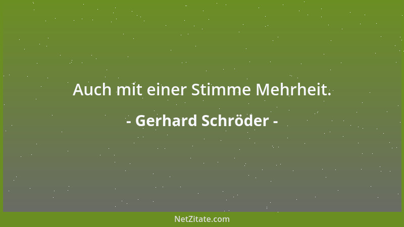 Gerhard Schröder - Auch mit einer Stimme Mehrheit....