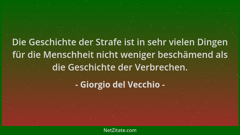 Giorgio del Vecchio - Die Geschichte der Strafe ist in sehr vielen Dingen für die Menschheit nicht weniger beschämend als d...