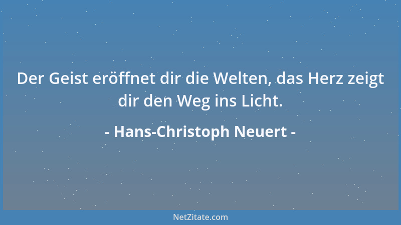 Hans-Christoph Neuert - Der Geist eröffnet dir die Welten, das Herz zeigt dir den Weg ins Licht....