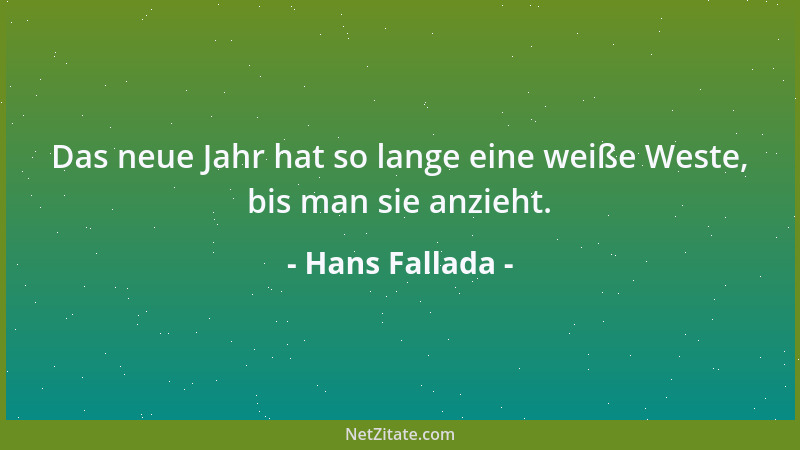 Hans Fallada - Das neue Jahr hat so lange eine weiße Weste, bis man sie anzieht....