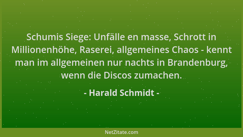 Harald Schmidt - Schumis Siege: Unfälle en masse, Schrott in Millionenhöhe, Raserei, allgemeines Chaos - kennt man im allge...