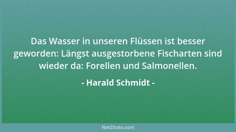 Harald Schmidt - Das Wasser in unseren Flüssen ist besser geworden: Längst ausgestorbene Fischarten sind wieder da: Forelle...