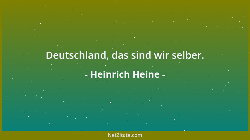 Heinrich Heine - Deutschland, das sind wir selber....