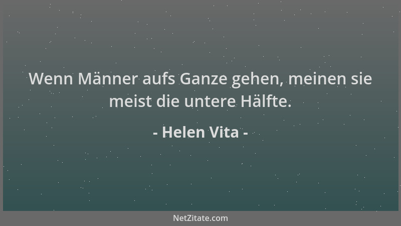 Helen Vita - Wenn Männer aufs Ganze gehen, meinen sie meist die untere Hälfte....