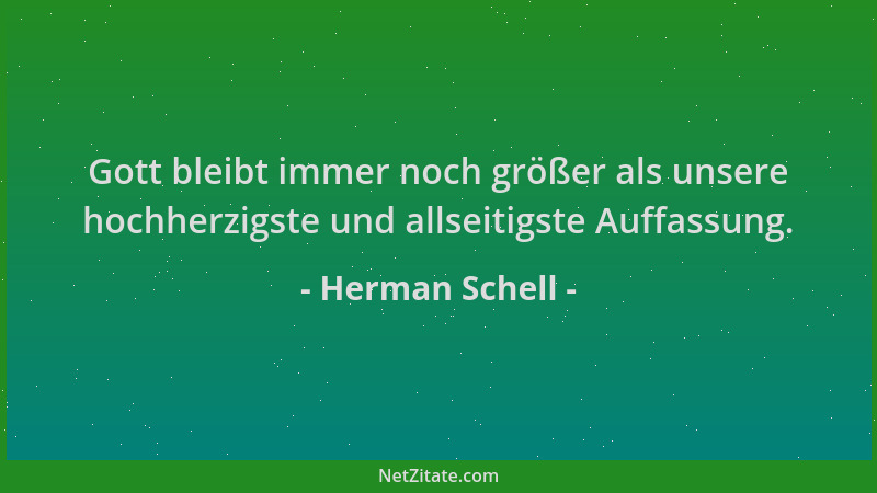 Herman Schell - Gott bleibt immer noch größer als unsere hochherzigste und allseitigste Auffassung....
