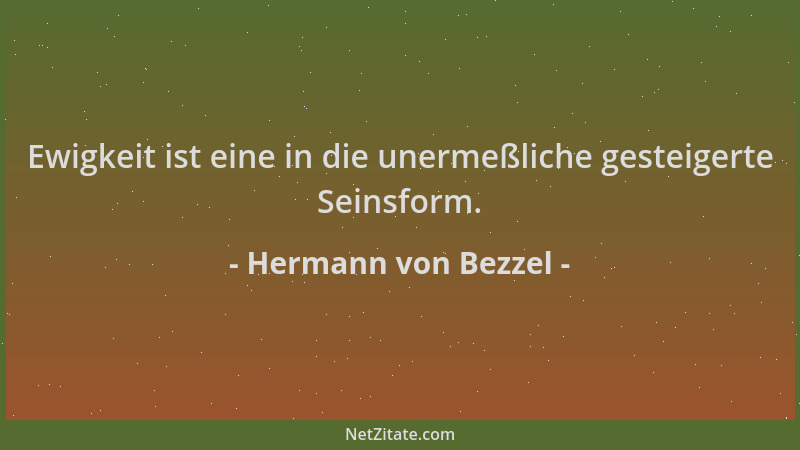 Hermann von Bezzel - Ewigkeit ist eine in die unermeßliche gesteigerte Seinsform....
