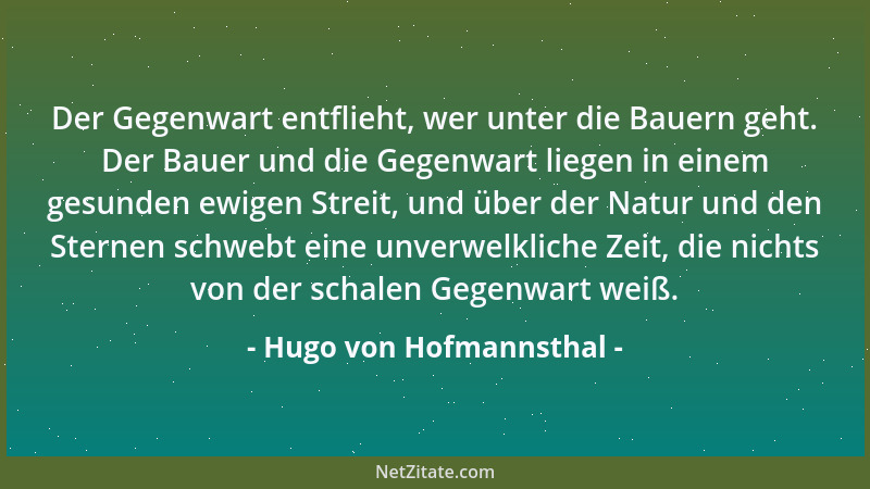 Hugo von Hofmannsthal - Der Gegenwart entflieht, wer unter die Bauern geht. Der Bauer und die Gegenwart liegen in einem ges...