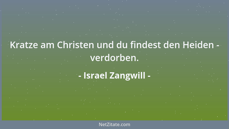 Israel Zangwill - Kratze am Christen und du findest den Heiden - verdorben....