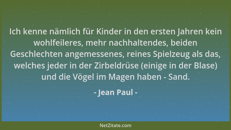 Jean Paul - Ich kenne nämlich für Kinder in den ersten Jahren kein wohlfeileres, mehr nachhaltendes, beiden Geschlechten an...
