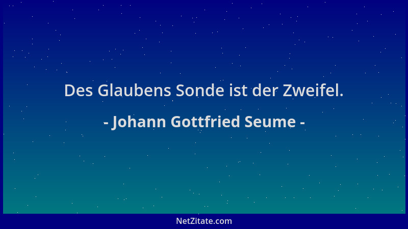 Johann Gottfried Seume - Des Glaubens Sonde ist der Zweifel....