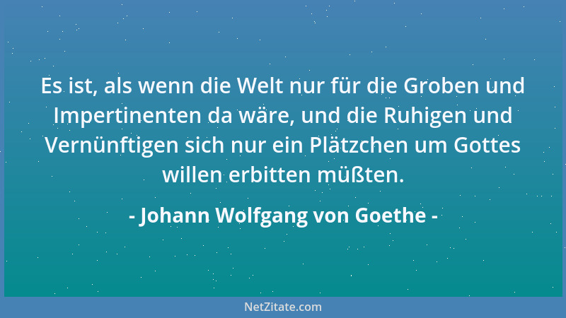 Johann Wolfgang von Goethe - Wer keinen Namen sich erwarb, noch Edles will, gehört den Elementen an....