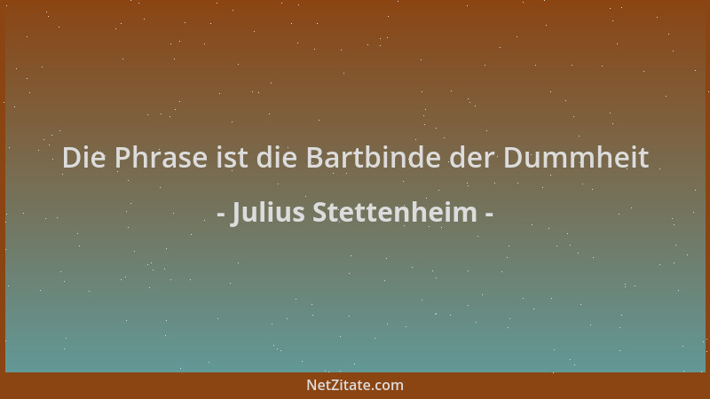 Julius Stettenheim - Die Phrase ist die Bartbinde der Dummheit...