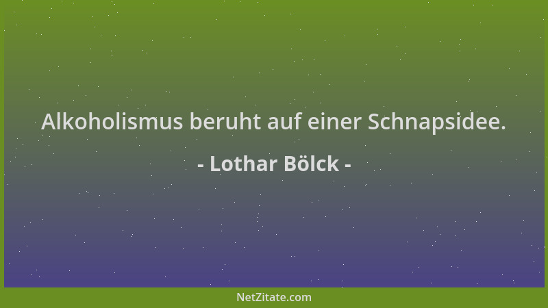 Lothar Bölck - Alkoholismus beruht auf einer Schnapsidee....