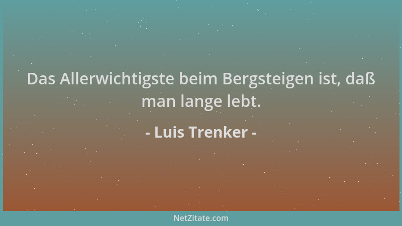 Luis Trenker - Das Allerwichtigste beim Bergsteigen ist, daß man lange lebt....