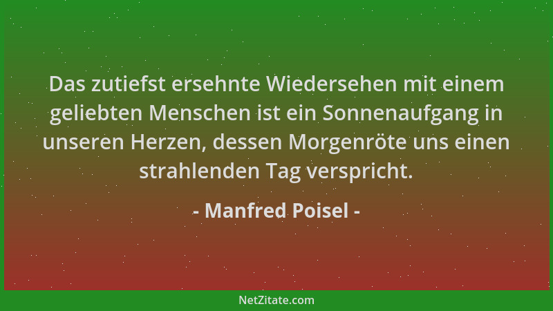 Manfred Poisel - Das zutiefst ersehnte Wiedersehen mit einem geliebten Menschen ist ein Sonnenaufgang in unseren Herzen, de...