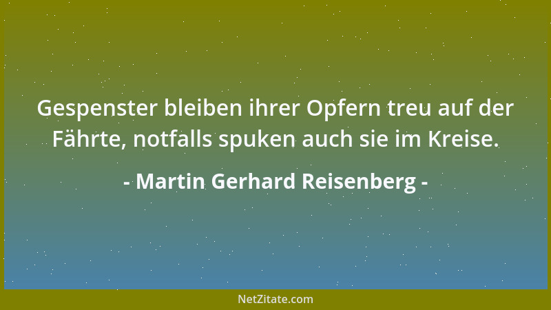 Martin Gerhard Reisenberg - Gespenster bleiben ihrer Opfern treu auf der Fährte, notfalls spuken auch sie im Kreise....