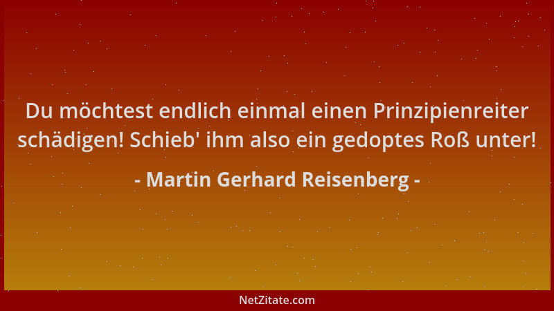Martin Gerhard Reisenberg - Du möchtest endlich einmal einen Prinzipienreiter schädigen! Schieb ' ihm also ein gedoptes Roß...